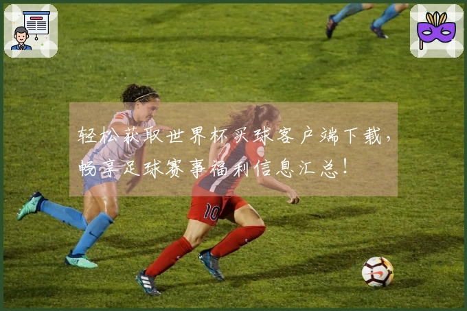 轻松获取世界杯买球客户端下载，畅享足球赛事福利信息汇总！